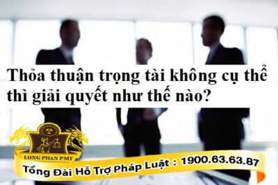 Giải quyết thỏa thuận trọng tài không cụ thể