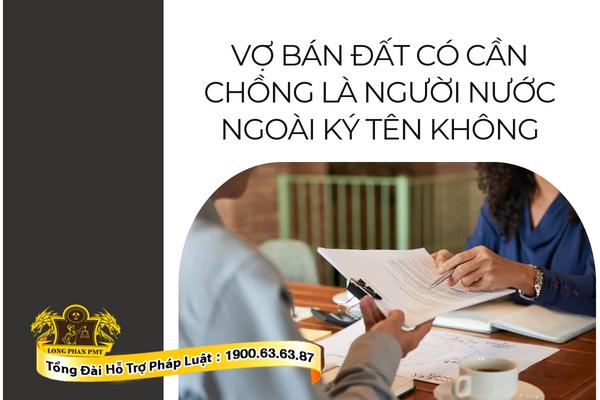 Khi vợ tự ý bán đất, có cần chữ ký của chồng là người nước ngoài 