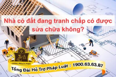 Sửa nhà trên đất đang tranh chấp