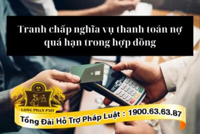 Tranh chấp thanh toán nợ quá hạn trong hợp đồng