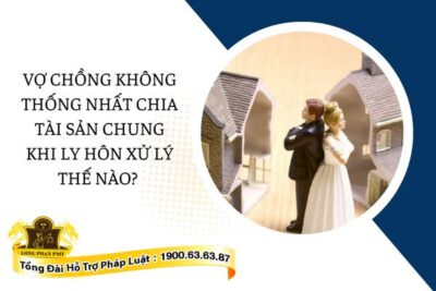 Vợ chồng không thống nhất chia tài sản chung khi ly hôn xử lý thế nào