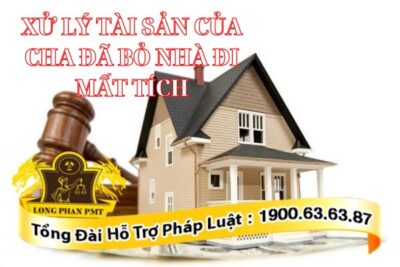 Xử lý tài sản của cha đã bỏ nhà đi mất tích
