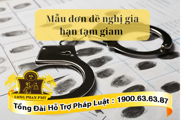 Mẫu đơn đề nghị gia hạn tạm giam mới nhất