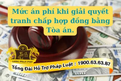 Mức án phí khi giải quyết tranh chấp hợp đồng bằng Tòa án