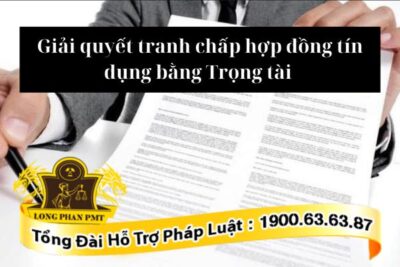 Giải quyết tranh chấp hợp đồng tín dụng thông qua trọng tài