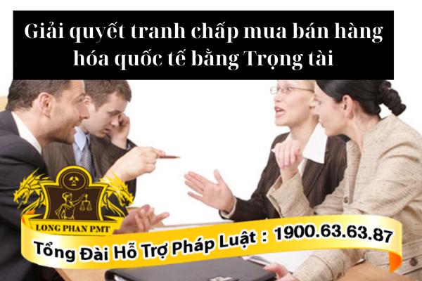 Giải quyết tranh chấp mua bán hàng hóa quốc tế bằng Trọng tài 
