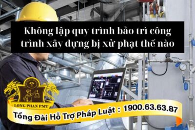 Không lập quy trình bảo trì công trình xây dựng
