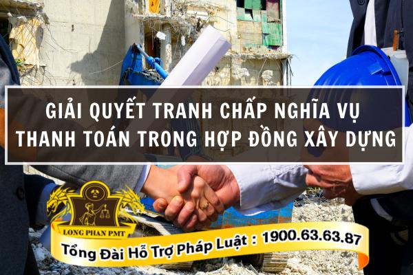 Tranh chấp nghĩa vụ thanh toán trong hợp đồng xây dựng