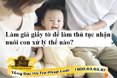 Xử phạt làm giả giấy tờ để làm thủ tục nhận nuôi con