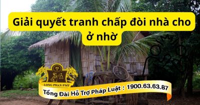 Các bước giải quyết tranh chấp đòi nhà cho ở nhờ hiện nay