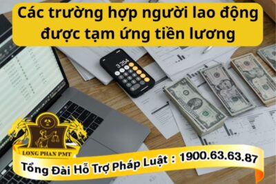 Các trường hợp người lao động được tạm ứng tiền lương