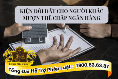 Thủ tục kiện đòi đất cho người khác mượn thế chấp ngân hàng