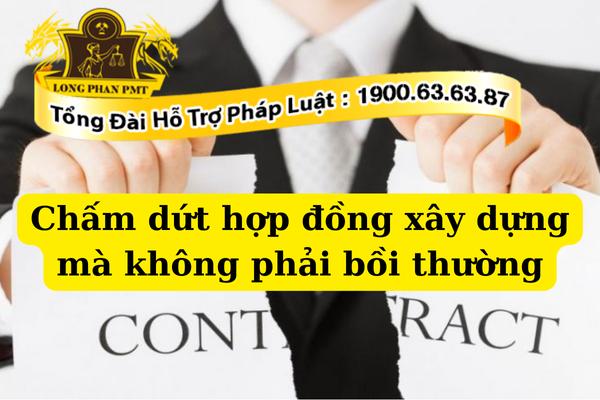 Chấm dứt hợp đồng xây dựng không cần bồi thường