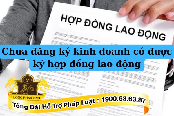 Có được ký hợp đồng lao động khi chưa đăng ký kinh doanh
