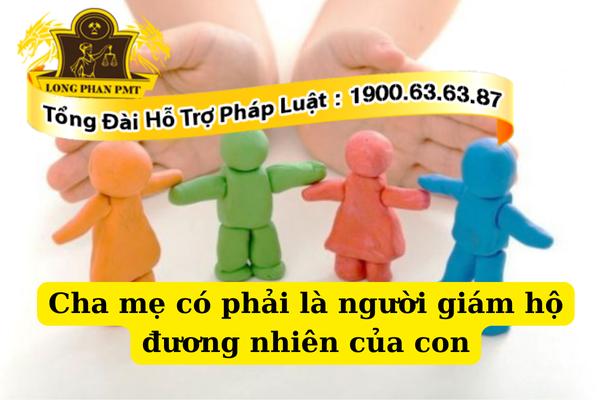 Cha mẹ có phải là người giám hộ đương nhiên của con?