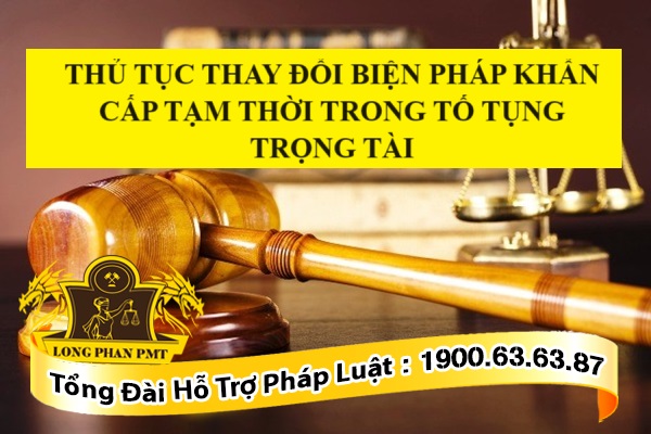 Thủ tục thay đổi biện pháp khẩn cấp tạm thời trong tố tụng Trọng tài