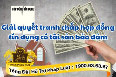 Tranh chấp hợp đồng tín dụng có tài sản bảo đảm