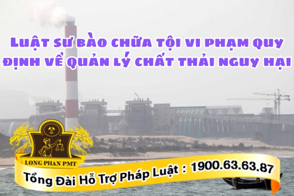 Luật sư bào chữa tội vi phạm quy định về quản lý chất thải nguy hại