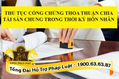 Thủ tục công chứng thỏa thuận chia tài sản chung vợ chồng trong thời kỳ hôn nhân