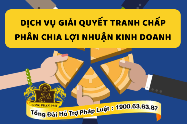 Dịch vụ giải quyết tranh chấp phân chia lợi nhuận kinh doanh cho doanh nghiệp