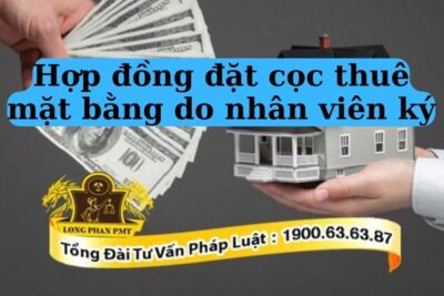 Hợp đồng đặt cọc thuê mặt bằng do nhân viên ký có hiệu lực không