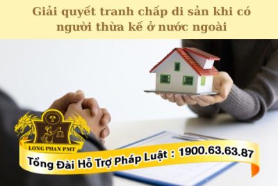 Tư vấn giải quyết tranh chấp di sản khi có người thừa kế ở nước ngoài