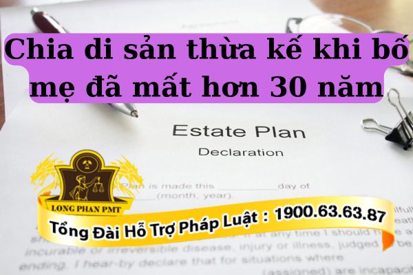 Cách chia di sản thừa kế khi bố mẹ đã mất hơn 30 năm