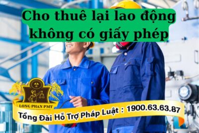 Cho thuê lại lao động không có giấy phép xử phạt thế nào
