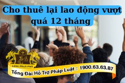 Cho thuê lại lao động vượt quá 12 tháng sẽ bị xử phạt