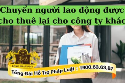 Chuyển người lao động được cho thuê lại cho công ty khác là vi phạm