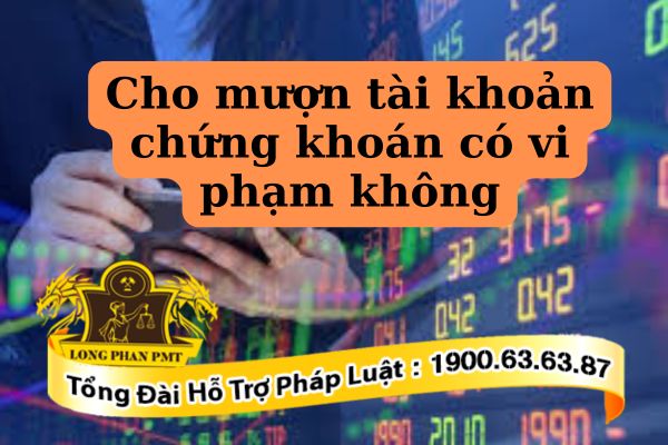 Cho mượn tài khoản chứng khoán có vi phạm không theo luật Việt Nam