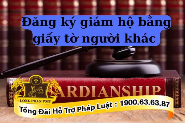 Hành vi đăng ký giám hộ bằng giấy tờ người khác