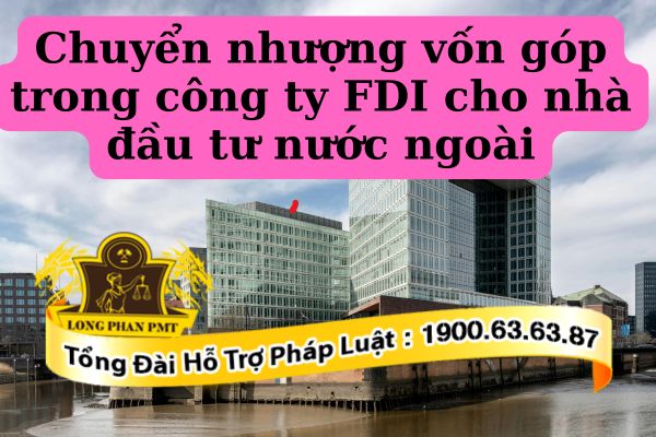 chuyển nhượng vốn góp trong công ty FDI cho nhà đầu tư nước ngoài
