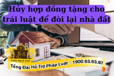 Làm sao để hủy hợp đồng tặng cho trái luật để đòi lại nhà đất