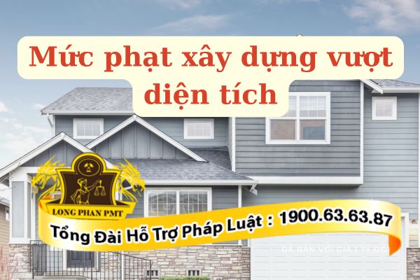 Quy định về mức phạt xây dựng vượt diện tích cấp phép theo quy định