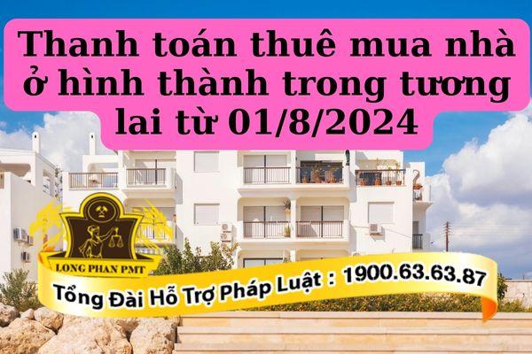 Thanh toán thuê mua nhà ở hình thành trong tương lai từ 01/8/2024