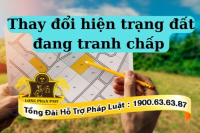 Thay đổi hiện trạng đất đang tranh chấp có vi phạm pháp luật
