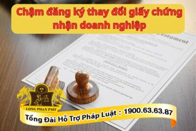 Chậm đăng ký thay đổi giấy chứng nhận doanh nghiệp