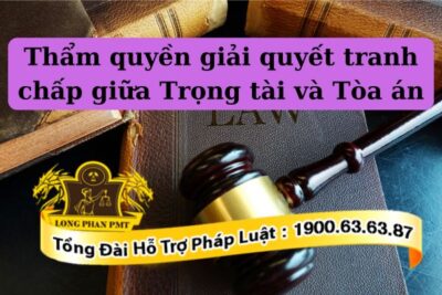 Xác định thẩm quyền giải quyết tranh chấp giữa Trọng tài và Tòa án