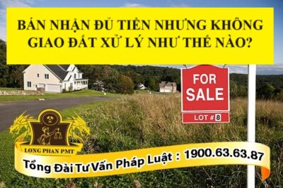 Bán nhận đủ tiền nhưng không giao đất xử lý thế nào