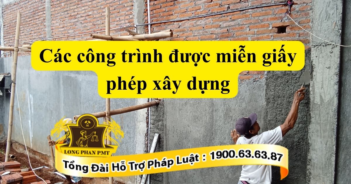 Các công trình được miễn giấy phép xây dựng hiện nay