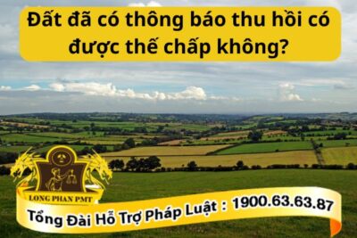 Đất đã có thông báo thu hồi có được thế chấp không?