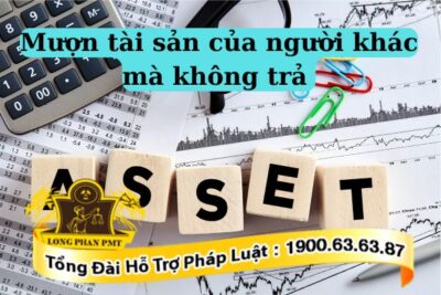 Hành vi mượn tài sản của người khác mà không trả sẽ bị xử lý