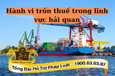 Hành vi trốn thuế trong lĩnh vực hải quan cần phải ngăn chặn