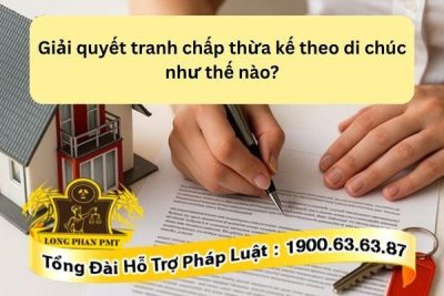 Hướng dẫn giải quyết tranh chấp thừa kế theo di chúc