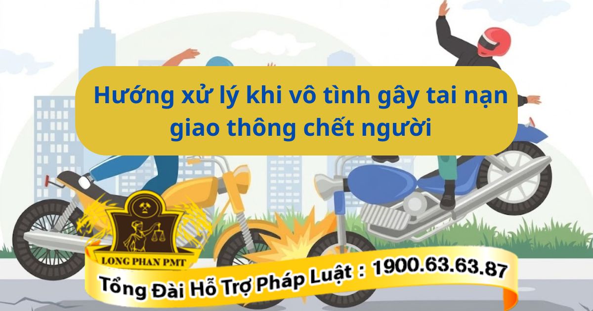 Hướng dẫn các bước xử lý khi vô tình gây tai nạn giao thông chết người đúng luật.