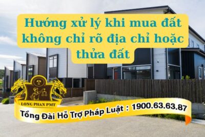 Hướng xử lý khi mua đất không chỉ rõ địa chỉ hoặc thửa đất thế nào