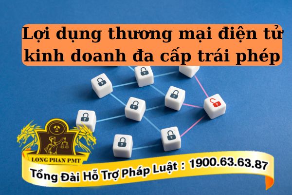 Lợi dụng thương mại điện tử kinh doanh đa cấp trái phép là vi phạm