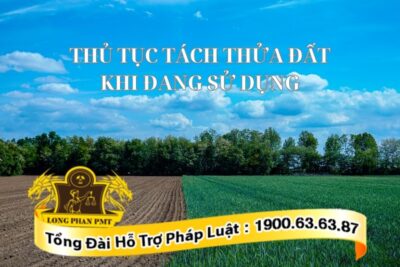 Thủ tục tách thửa đất khi đang sử dụng như thế nào?