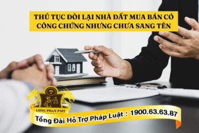 Thủ tục đòi lại nhà đất mua bán có công chứng nhưng chưa sang tên